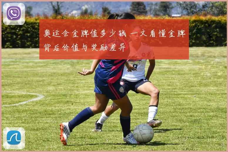 奥运会金牌值多少钱 一文看懂金牌背后价值与奖励差异